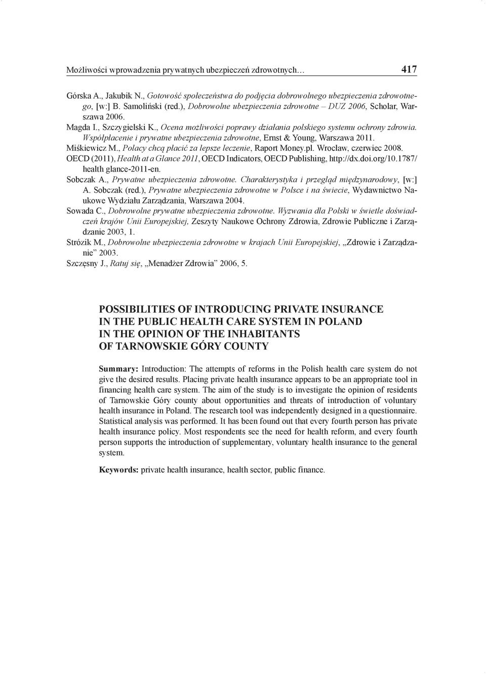 Współpłacenie i prywatne ubezpieczenia zdrowotne, Ernst & Young, Warszawa 2011. Miśkiewicz M., Polacy chcą płacić za lepsze leczenie, Raport Money.pl. Wrocław, czerwiec 2008.
