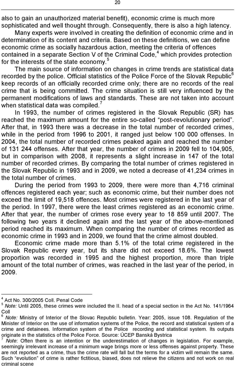 Based on these definitions, we can define economic crime as socially hazardous action, meeting the criteria of offences contained in a separate Section V of the Criminal Code, 4 which provides