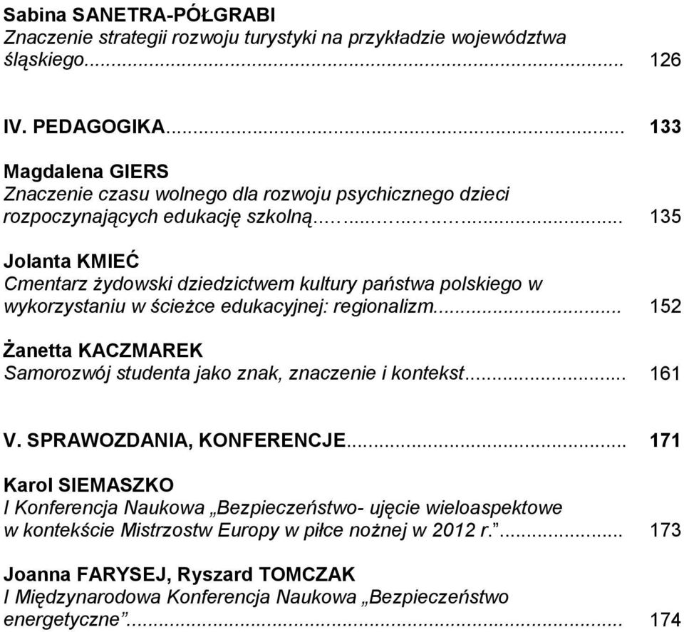 ............ 135 Jolanta KMIEĆ Cmentarz żydowski dziedzictwem kultury państwa polskiego w wykorzystaniu w ścieżce edukacyjnej: regionalizm.