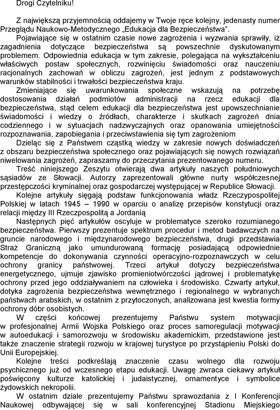 Odpowiednia edukacja w tym zakresie, polegająca na wykształceniu właściwych postaw społecznych, rozwinięciu świadomości oraz nauczeniu racjonalnych zachowań w obliczu zagrożeń, jest jednym z