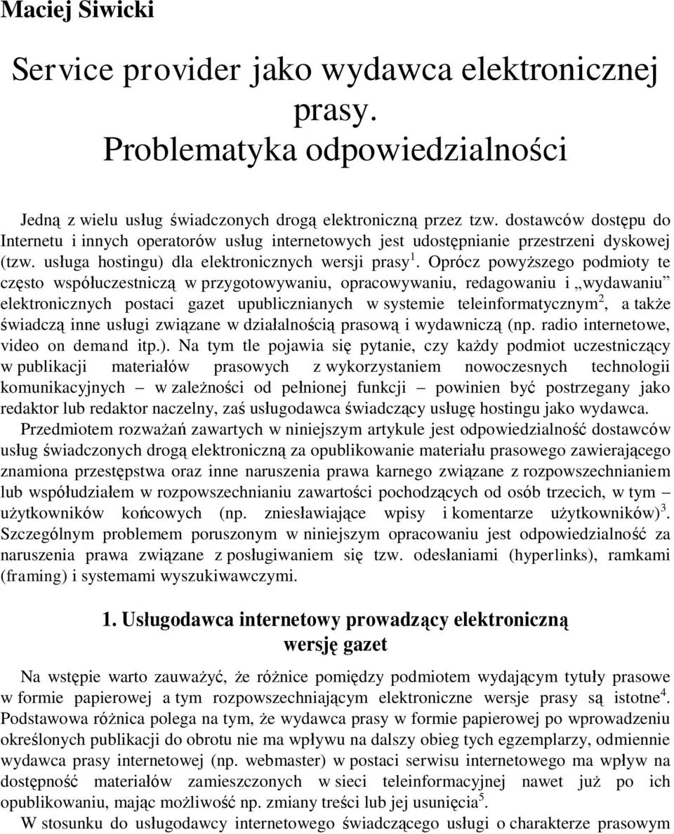 Oprócz powyższego podmioty te często współuczestniczą w przygotowywaniu, opracowywaniu, redagowaniu i wydawaniu elektronicznych postaci gazet upublicznianych w systemie teleinformatycznym 2, a także