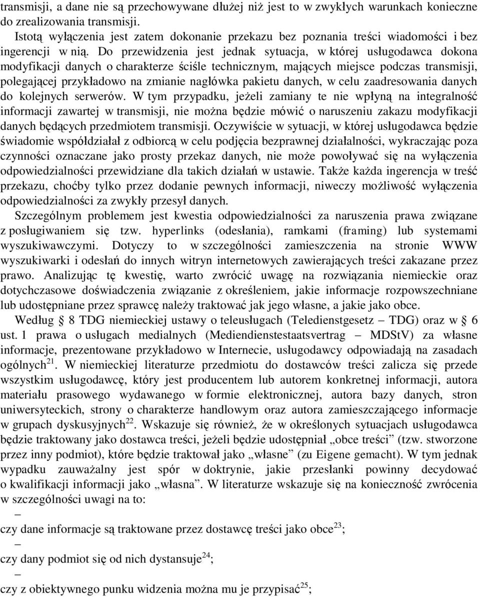 Do przewidzenia jest jednak sytuacja, w której usługodawca dokona modyfikacji danych o charakterze ściśle technicznym, mających miejsce podczas transmisji, polegającej przykładowo na zmianie nagłówka