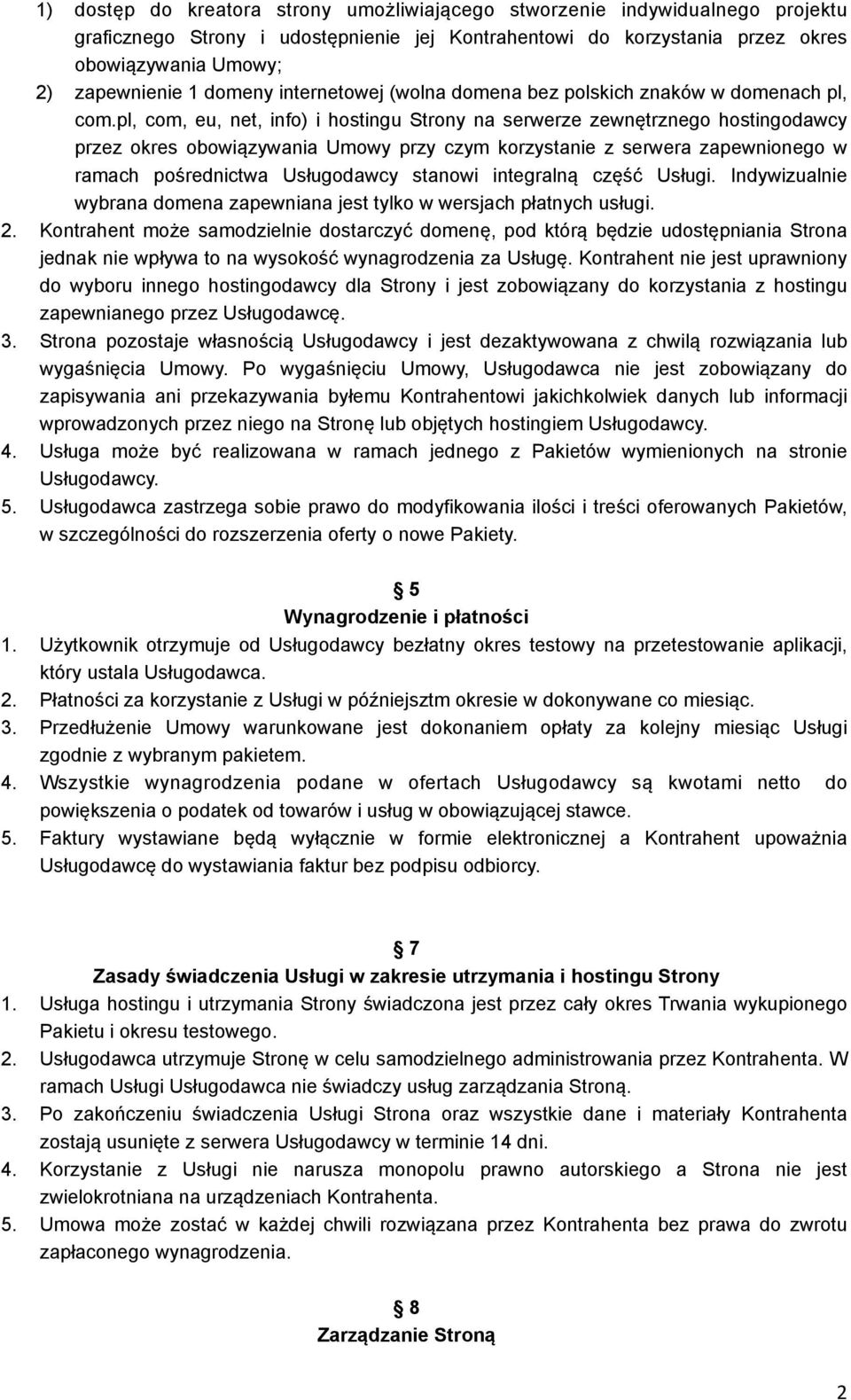 pl, com, eu, net, info) i hostingu Strony na serwerze zewnętrznego hostingodawcy przez okres obowiązywania Umowy przy czym korzystanie z serwera zapewnionego w ramach pośrednictwa Usługodawcy stanowi