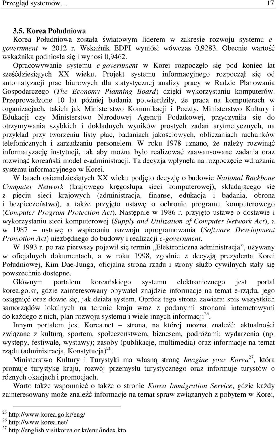 Projekt systemu informacyjnego rozpoczął się od automatyzacji prac biurowych dla statystycznej analizy pracy w Radzie Planowania Gospodarczego (The Economy Planning Board) dzięki wykorzystaniu