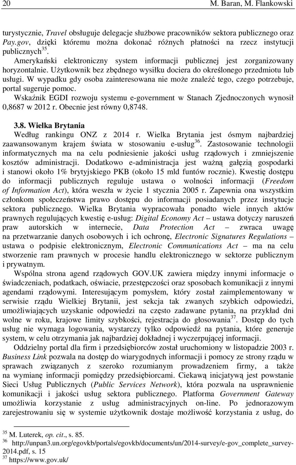 Użytkownik bez zbędnego wysiłku dociera do określonego przedmiotu lub usługi. W wypadku gdy osoba zainteresowana nie może znaleźć tego, czego potrzebuje, portal sugeruje pomoc.