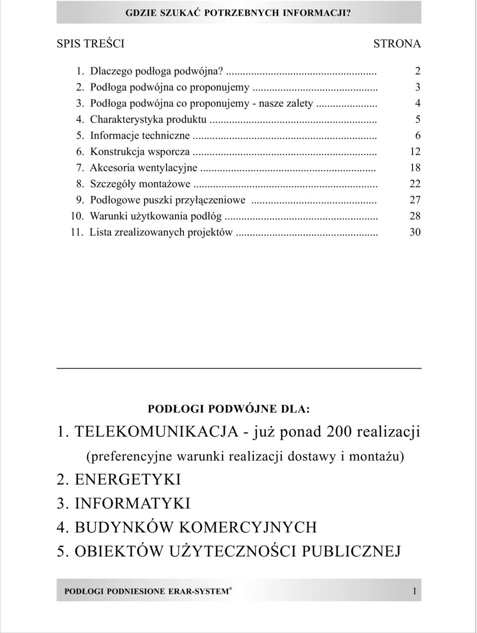 .. 18 8. Szczegó³y monta owe... 22 9. Pod³ogowe puszki przy³¹czeniowe... 27 10. Warunki u ytkowania pod³óg... 28 11. Lista zrealizowanych projektów... 30 POD OGI PODWÓJNE DLA: 1.