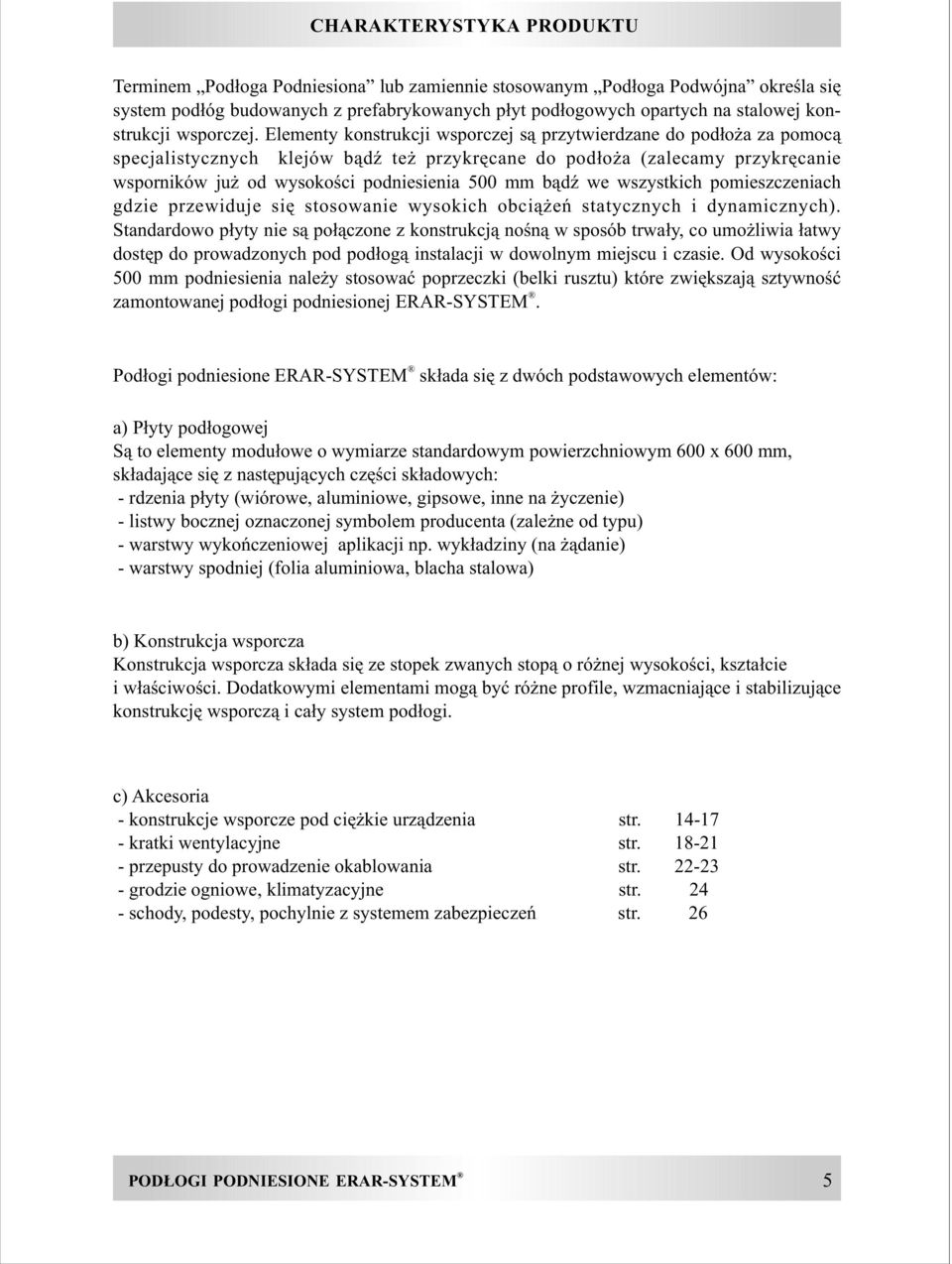 Elementy konstrukcji wsporczej s¹ przytwierdzane do pod³o a za pomoc¹ specjalistycznych klejów b¹dÿ te przykrêcane do pod³o a (zalecamy przykrêcanie wsporników ju od wysokoœci podniesienia 500 mm