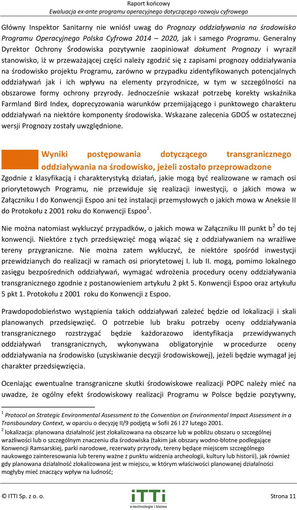 Generalny Dyrektor Ochrony Środowiska pozytywnie zaopiniował dokument Prognozy i wyraził stanowisko, iż w przeważającej części należy zgodzić się z zapisami prognozy oddziaływania na środowisko