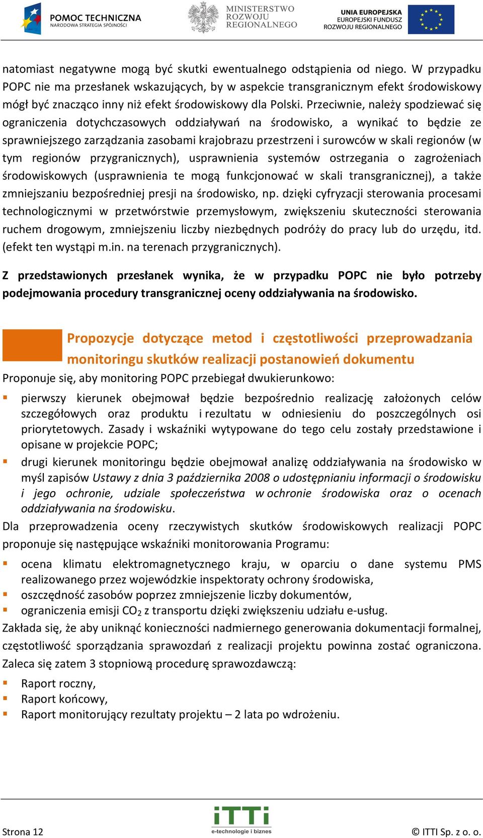 Przeciwnie, należy spodziewać się ograniczenia dotychczasowych oddziaływań na środowisko, a wynikać to będzie ze sprawniejszego zarządzania zasobami krajobrazu przestrzeni i surowców w skali regionów