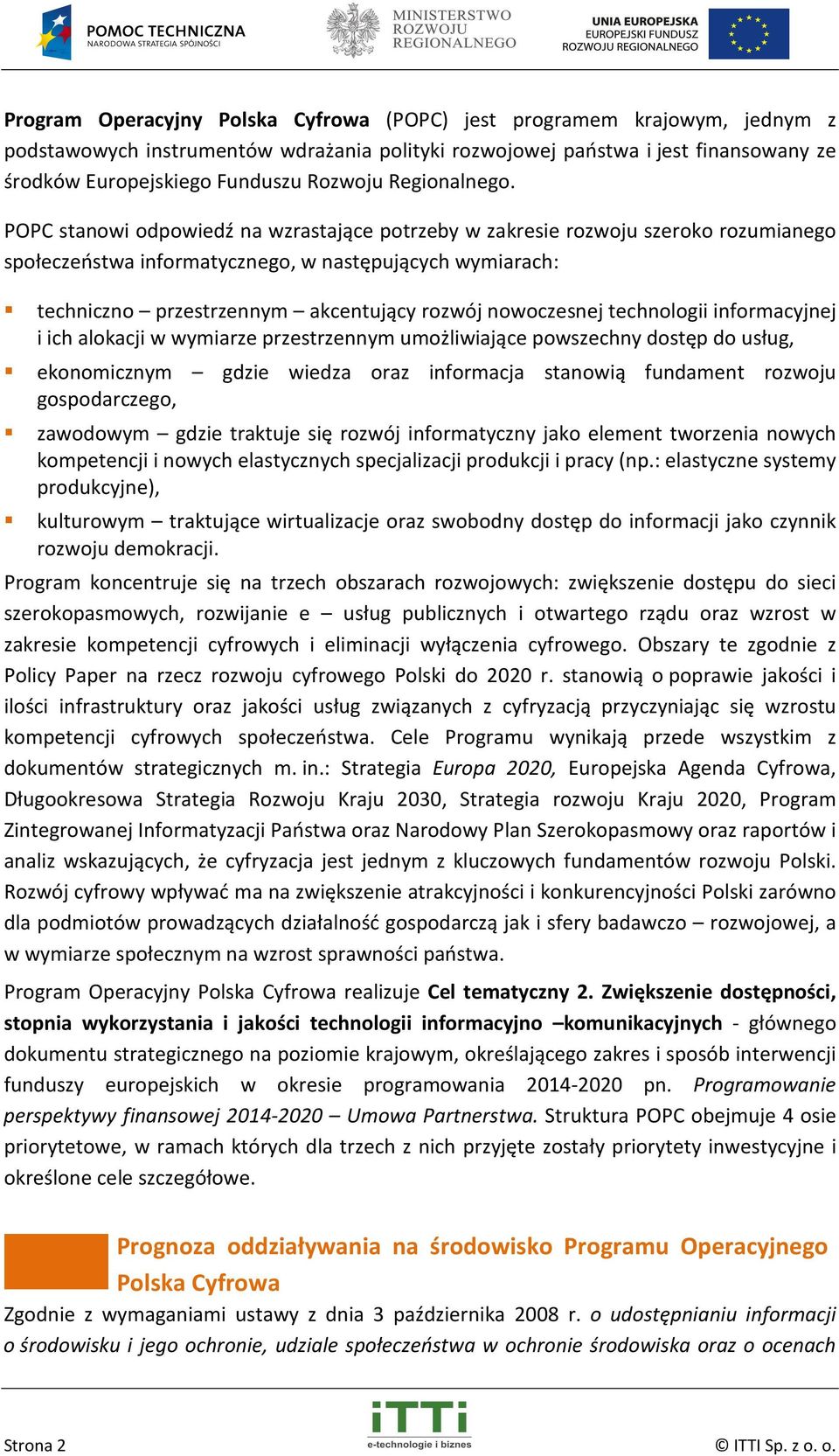 POPC stanowi odpowiedź na wzrastające potrzeby w zakresie rozwoju szeroko rozumianego społeczeństwa informatycznego, w następujących wymiarach: techniczno przestrzennym akcentujący rozwój nowoczesnej