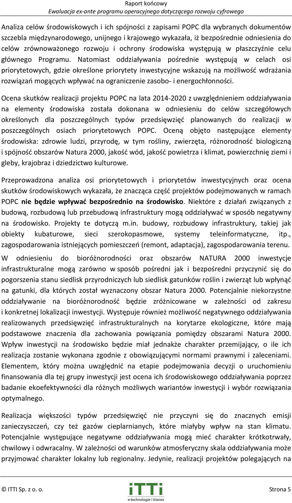 Natomiast oddziaływania pośrednie występują w celach osi priorytetowych, gdzie określone priorytety inwestycyjne wskazują na możliwość wdrażania rozwiązań mogących wpływać na ograniczenie zasobo- i