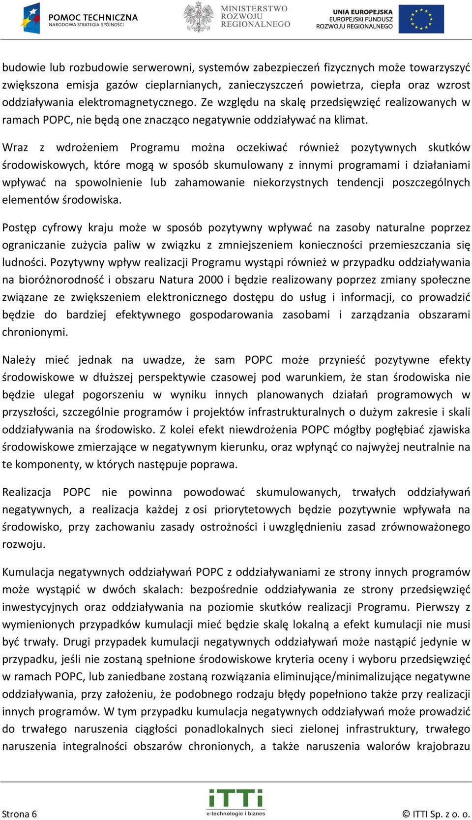 Wraz z wdrożeniem Programu można oczekiwać również pozytywnych skutków środowiskowych, które mogą w sposób skumulowany z innymi programami i działaniami wpływać na spowolnienie lub zahamowanie