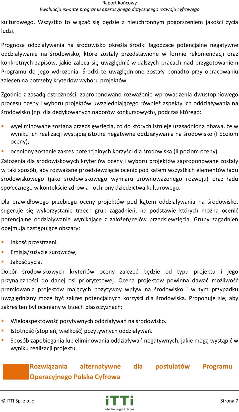 zaleca się uwzględnić w dalszych pracach nad przygotowaniem Programu do jego wdrożenia. Środki te uwzględnione zostały ponadto przy opracowaniu zaleceń na potrzeby kryteriów wyboru projektów.