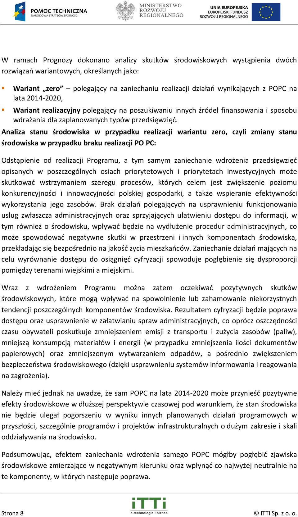 Analiza stanu środowiska w przypadku realizacji wariantu zero, czyli zmiany stanu środowiska w przypadku braku realizacji PO PC: Odstąpienie od realizacji Programu, a tym samym zaniechanie wdrożenia