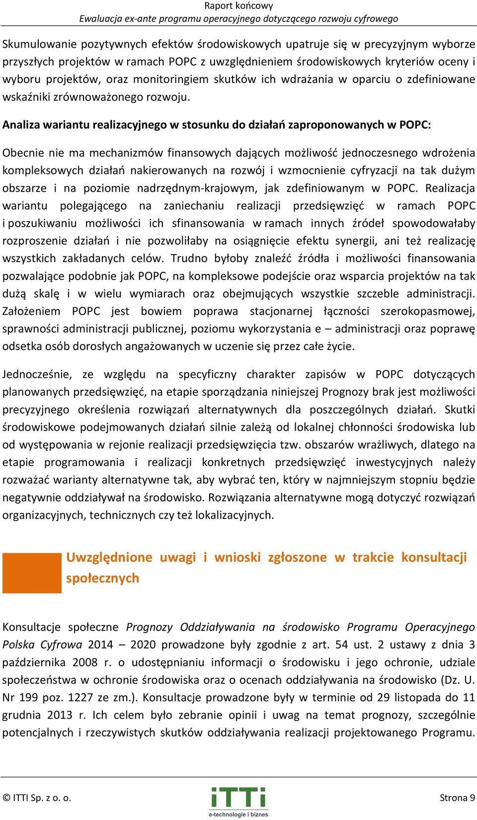 Analiza wariantu realizacyjnego w stosunku do działań zaproponowanych w POPC: Obecnie nie ma mechanizmów finansowych dających możliwość jednoczesnego wdrożenia kompleksowych działań nakierowanych na