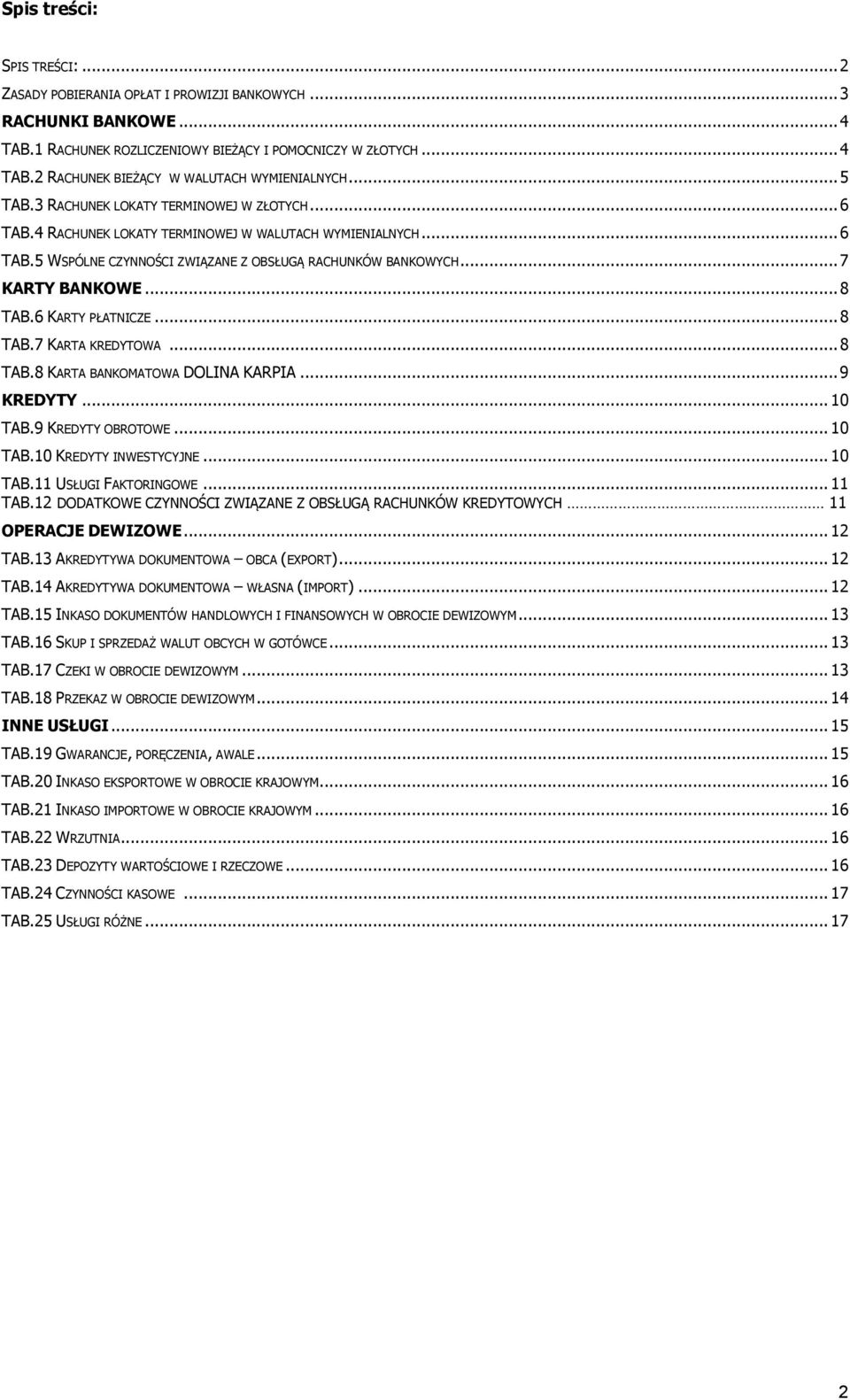 .. 8 TAB.6 KARTY PŁATNICZE... 8 TAB.7 KARTA KREDYTOWA... 8 TAB.8 KARTA BANKOMATOWA DOLINA KARPIA... 9 KREDYTY... 10 TAB.9 KREDYTY OBROTOWE... 10 TAB.10 KREDYTY INWESTYCYJNE... 10 TAB.11 USŁUGI FAKTORINGOWE.