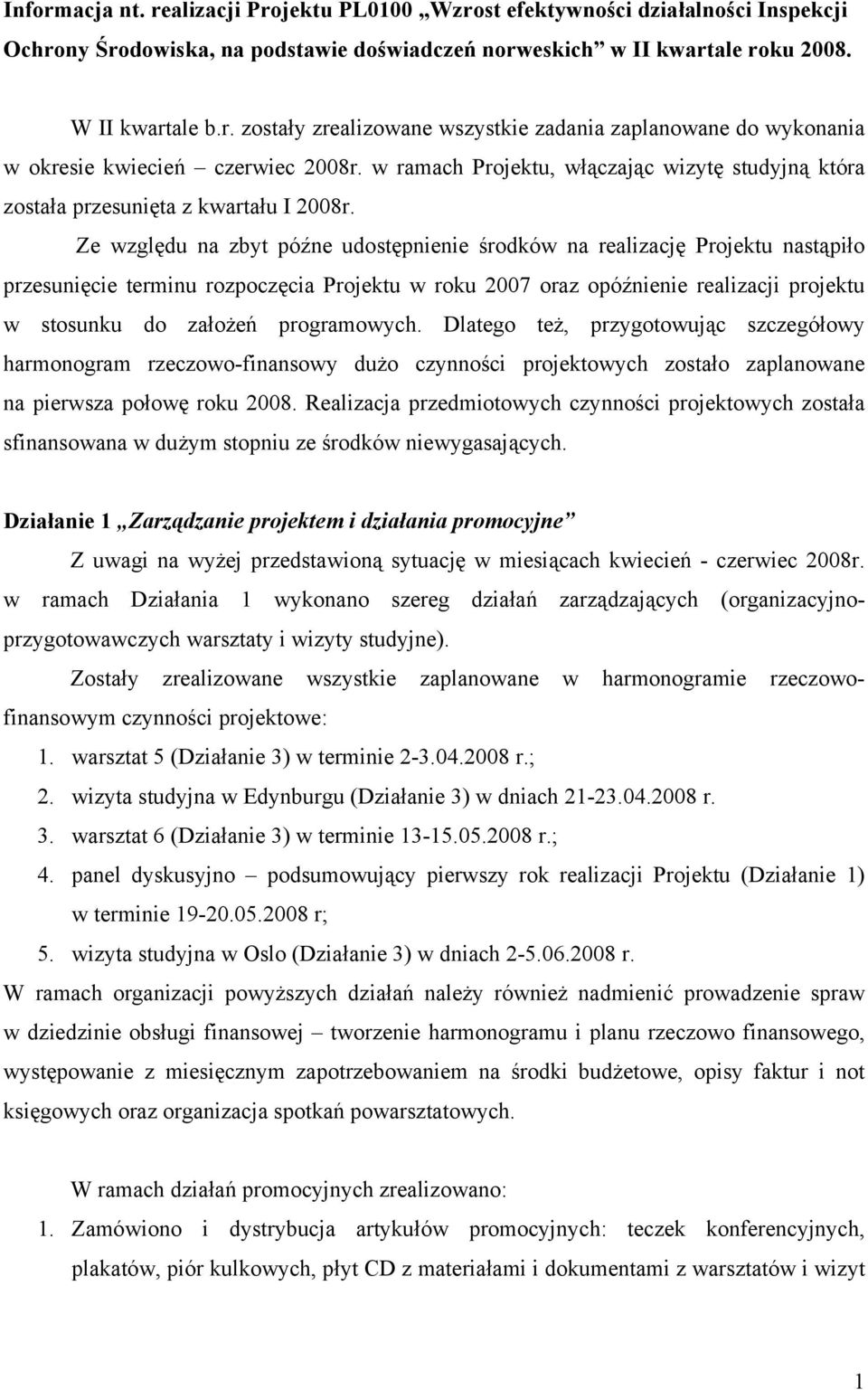 Ze względu na zbyt późne udostępnienie środków na realizację Projektu nastąpiło przesunięcie terminu rozpoczęcia Projektu w roku 2007 oraz opóźnienie realizacji projektu w stosunku do założeń