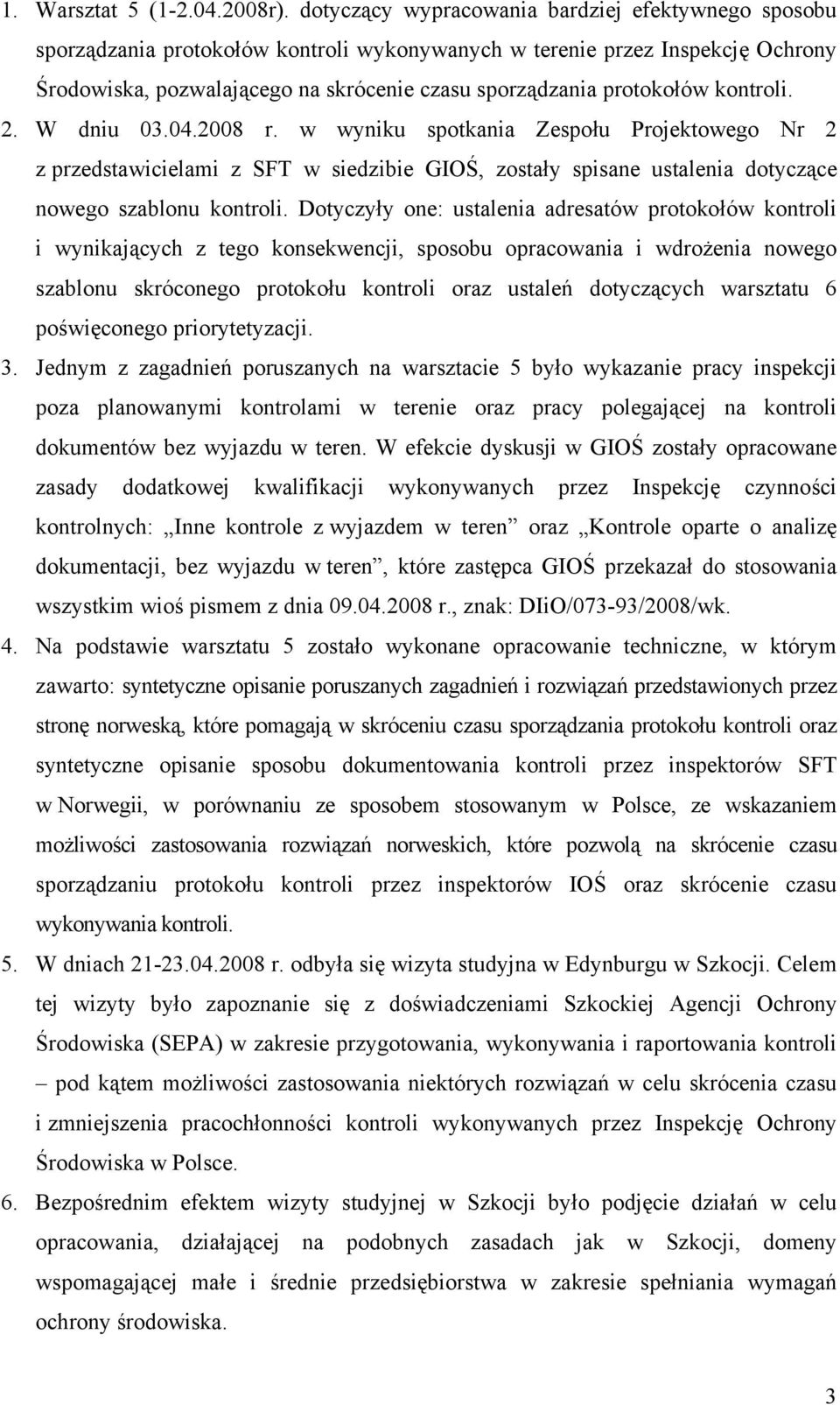 protokołów kontroli. 2. W dniu 03.04.2008 r. w wyniku spotkania Zespołu Projektowego Nr 2 z przedstawicielami z SFT w siedzibie GIOŚ, zostały spisane ustalenia dotyczące nowego szablonu kontroli.