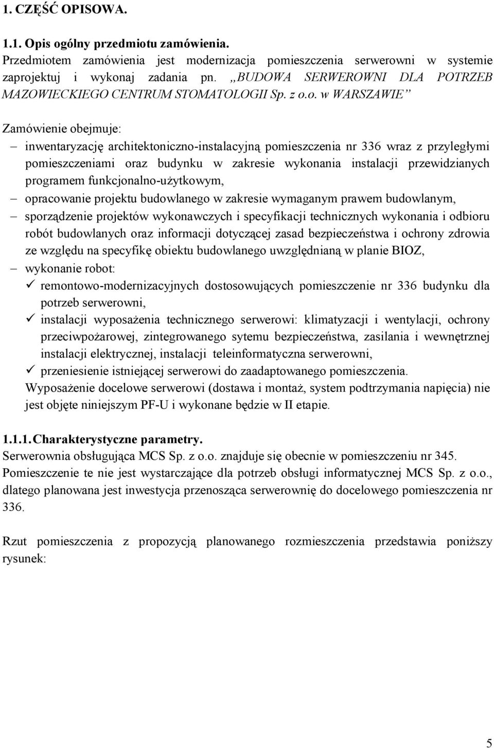 o. w WARSZAWIE Zamówienie obejmuje: inwentaryzację architektoniczno-instalacyjną pomieszczenia nr 336 wraz z przyległymi pomieszczeniami oraz budynku w zakresie wykonania instalacji przewidzianych