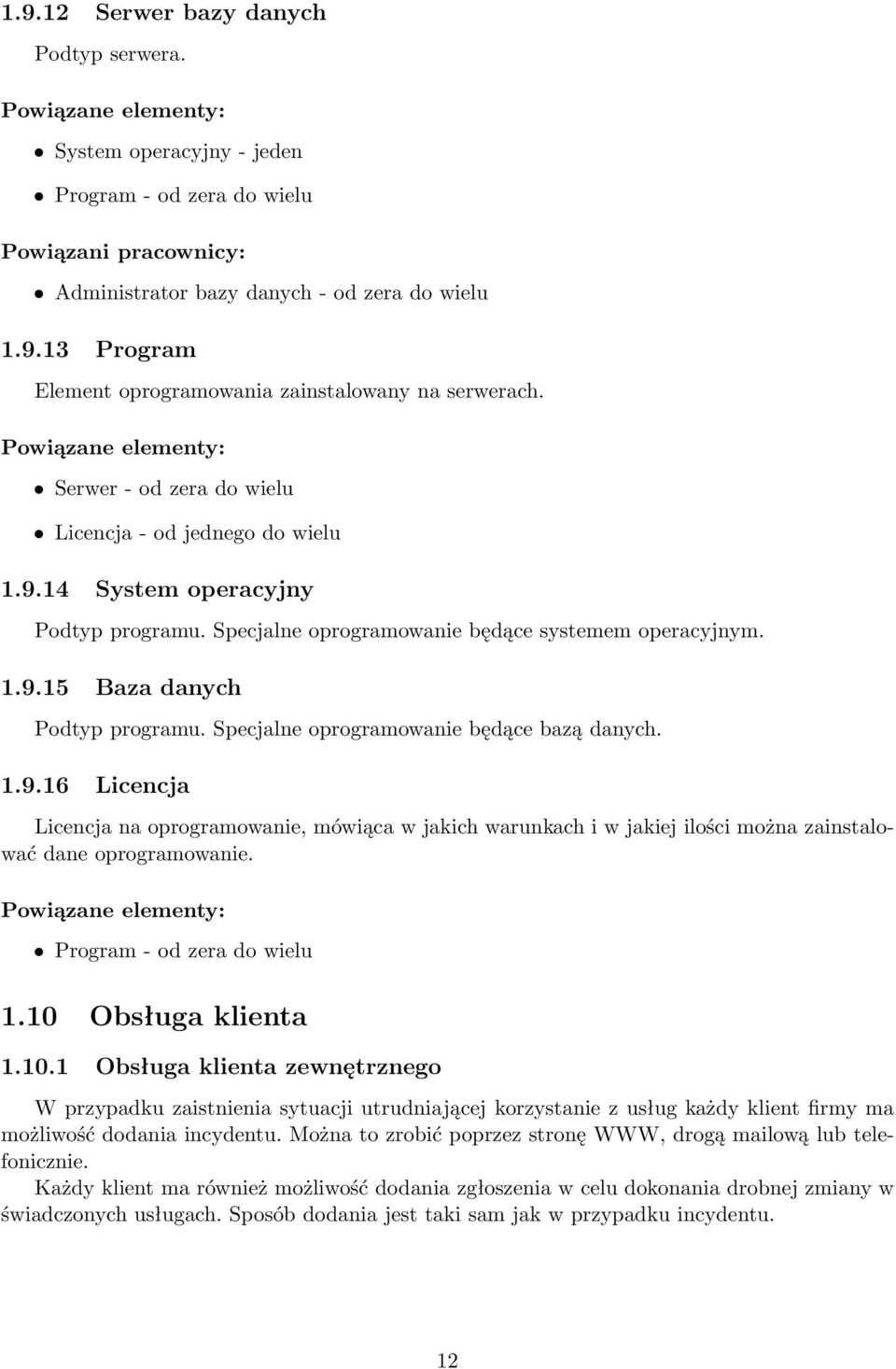 Specjalne oprogramowanie będące bazą danych. 1.9.16 Licencja Licencja na oprogramowanie, mówiąca w jakich warunkach i w jakiej ilości można zainstalować dane oprogramowanie.