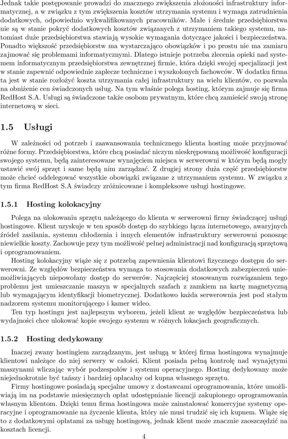 Małe i średnie przedsiębiorstwa nie są w stanie pokryć dodatkowych kosztów związanych z utrzymaniem takiego systemu, natomiast duże przedsiębiorstwa stawiają wysokie wymagania dotyczące jakości i