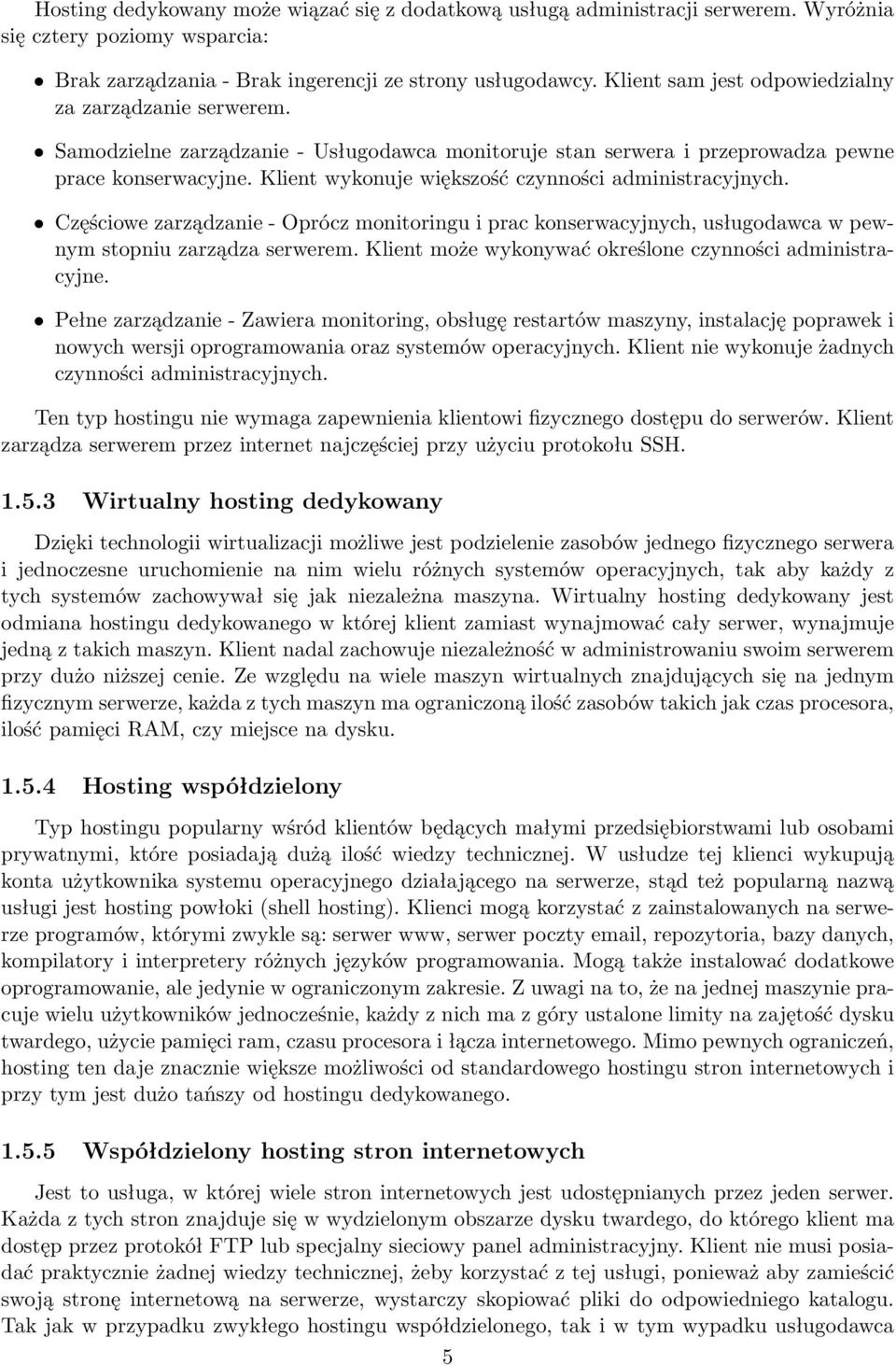 Klient wykonuje większość czynności administracyjnych. Częściowe zarządzanie - Oprócz monitoringu i prac konserwacyjnych, usługodawca w pewnym stopniu zarządza serwerem.