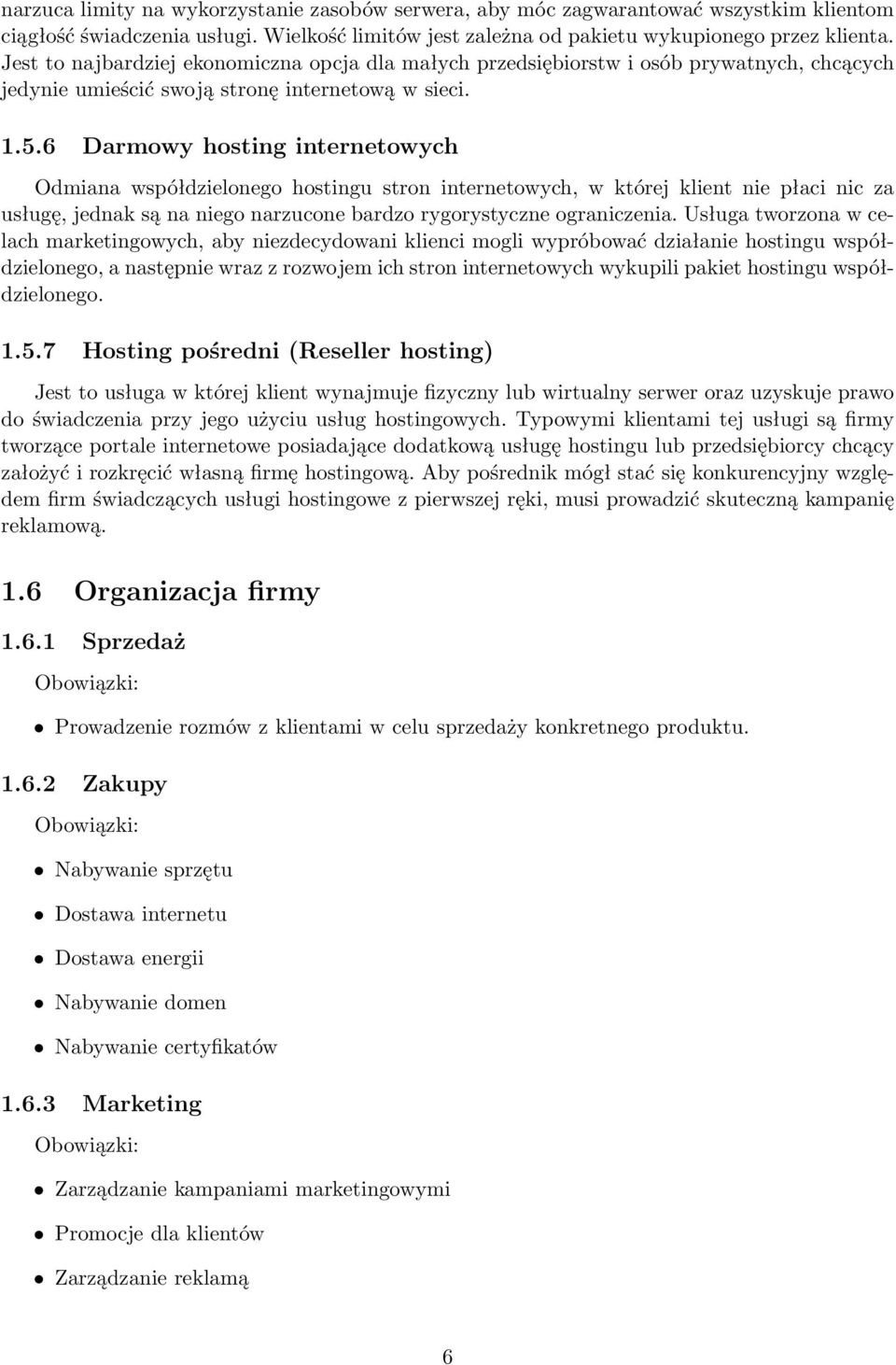 6 Darmowy hosting internetowych Odmiana współdzielonego hostingu stron internetowych, w której klient nie płaci nic za usługę, jednak są na niego narzucone bardzo rygorystyczne ograniczenia.