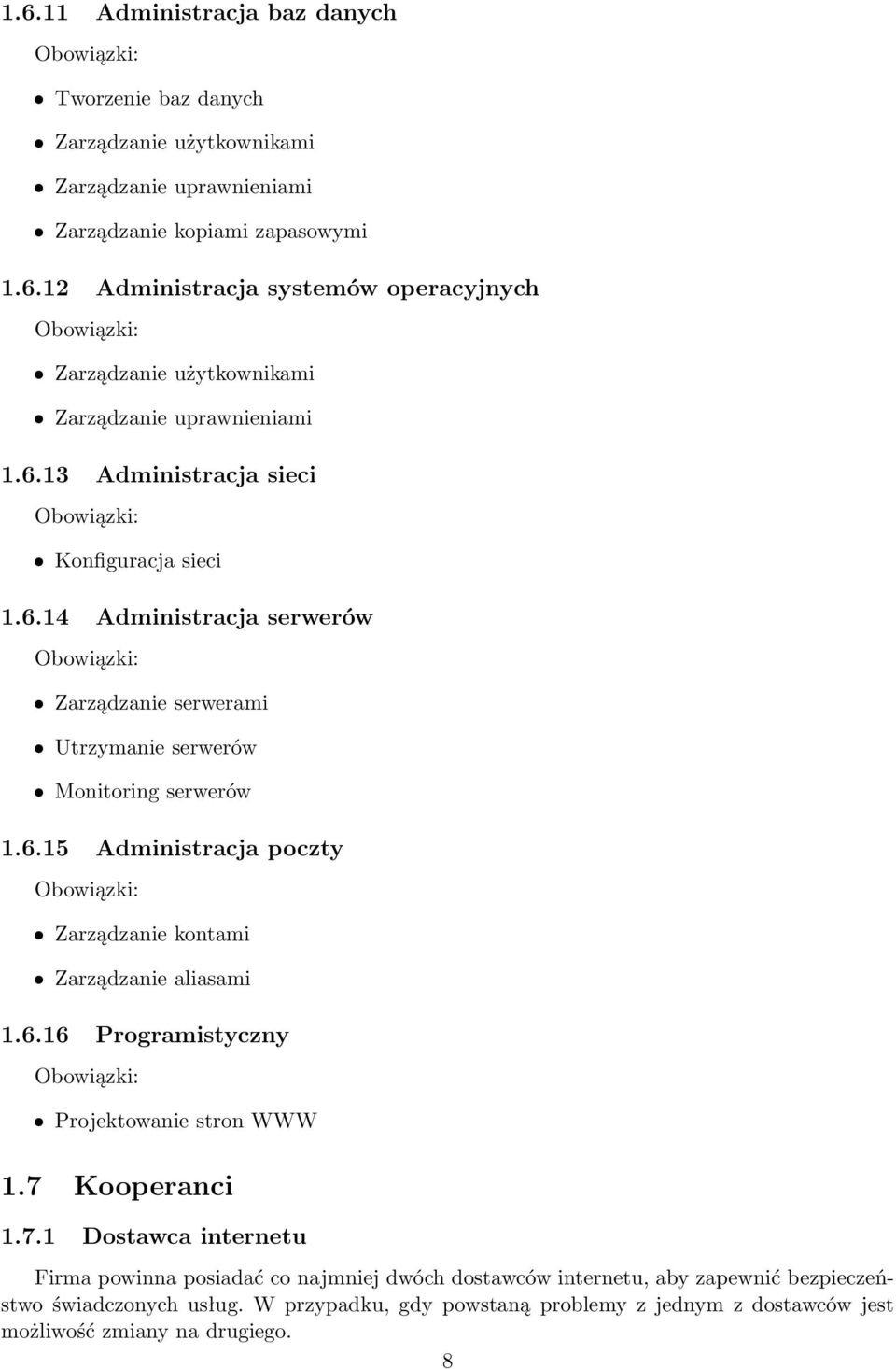 6.16 Programistyczny Projektowanie stron WWW 1.7 Kooperanci 1.7.1 Dostawca internetu Firma powinna posiadać co najmniej dwóch dostawców internetu, aby zapewnić bezpieczeństwo świadczonych usług.