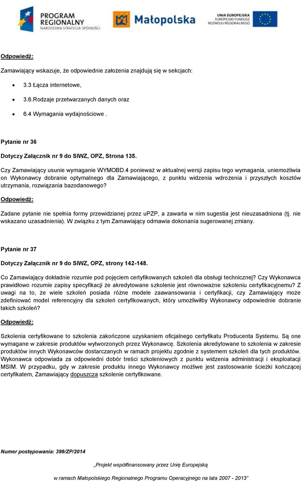 4 ponieważ w aktualnej wersji zapisu tego wymagania, uniemożliwia on Wykonawcy dobranie optymalnego dla Zamawiającego, z punktu widzenia wdrożenia i przyszłych kosztów utrzymania, rozwiązania