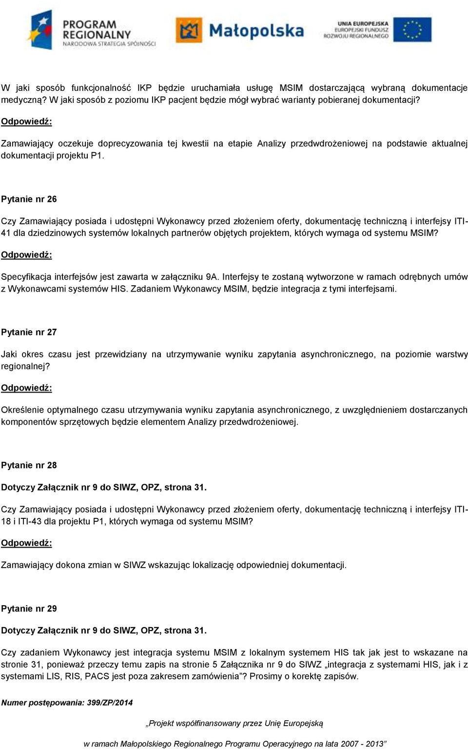 Pytanie nr 26 Czy Zamawiający posiada i udostępni Wykonawcy przed złożeniem oferty, dokumentację techniczną i interfejsy ITI- 41 dla dziedzinowych systemów lokalnych partnerów objętych projektem,