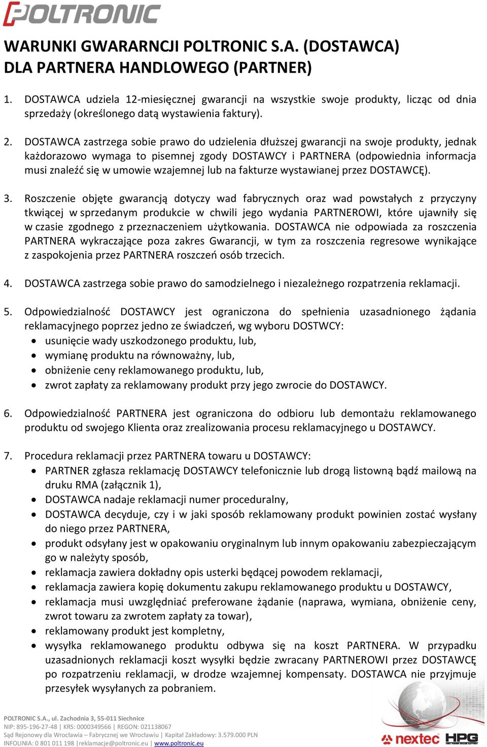 DOSTAWCA zastrzega sobie prawo do udzielenia dłuższej gwarancji na swoje produkty, jednak każdorazowo wymaga to pisemnej zgody DOSTAWCY i PARTNERA (odpowiednia informacja musi znaleźć się w umowie