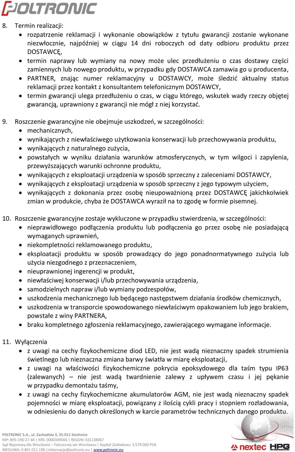 DOSTAWCY, może śledzić aktualny status reklamacji przez kontakt z konsultantem telefonicznym DOSTAWCY, termin gwarancji ulega przedłużeniu o czas, w ciągu którego, wskutek wady rzeczy objętej