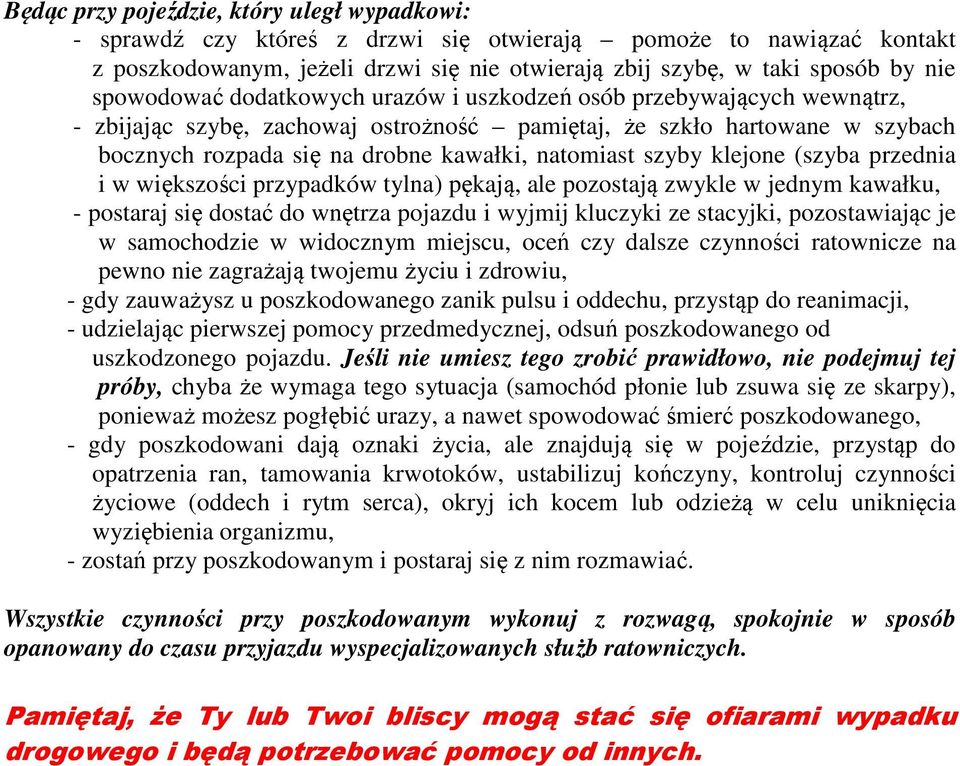 szyby klejone (szyba przednia i w większości przypadków tylna) pękają, ale pozostają zwykle w jednym kawałku, - postaraj się dostać do wnętrza pojazdu i wyjmij kluczyki ze stacyjki, pozostawiając je