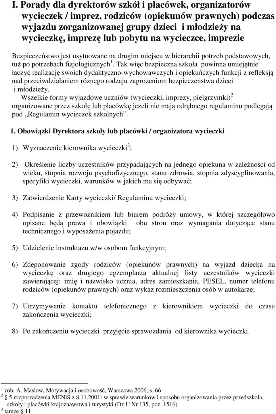 Tak więc bezpieczna szkoła powinna umiejętnie łączyć realizację swoich dydaktyczno-wychowawczych i opiekuńczych funkcji z refleksją nad przeciwdziałaniem różnego rodzaju zagrożeniom bezpieczeństwa