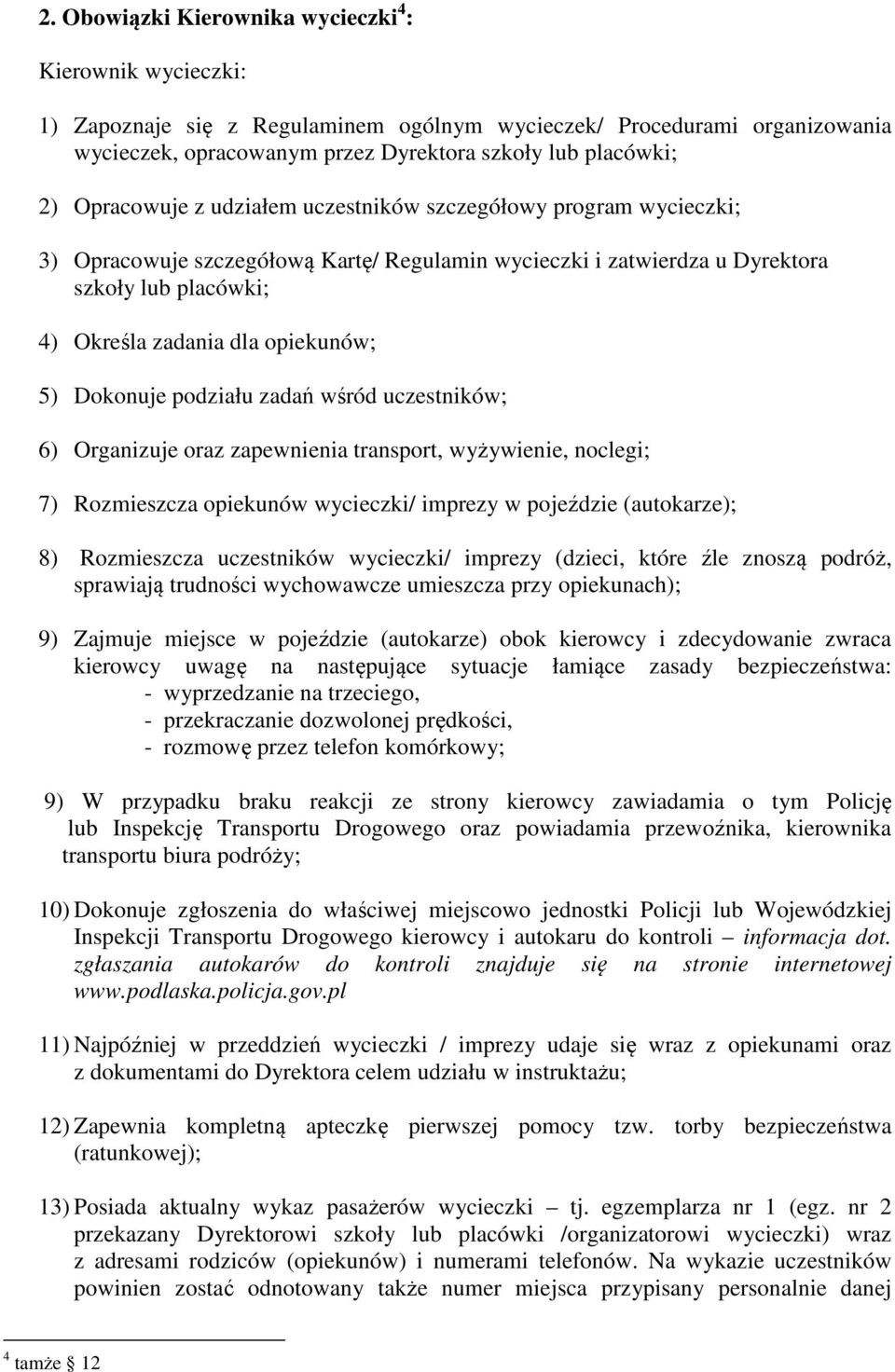 5) Dokonuje podziału zadań wśród uczestników; 6) Organizuje oraz zapewnienia transport, wyżywienie, noclegi; 7) Rozmieszcza opiekunów wycieczki/ imprezy w pojeździe (autokarze); 8) Rozmieszcza