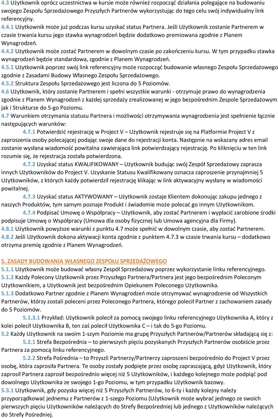 Jeśli Użytkownik zostanie Partnerem w czasie trwania kursu jego stawka wynagrodzeń będzie dodatkowo premiowana zgodnie z Planem Wynagrodzeń. 4.
