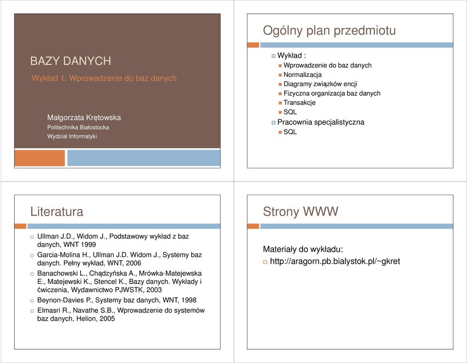 , Ullman J.D. Widom J., Systemy baz danych. Pełny wykład, WNT, 2006 Banachowski L., Chądzyńska A., Mrówka-Matejewska E., Matejewski K., Stencel K., Bazy danych.