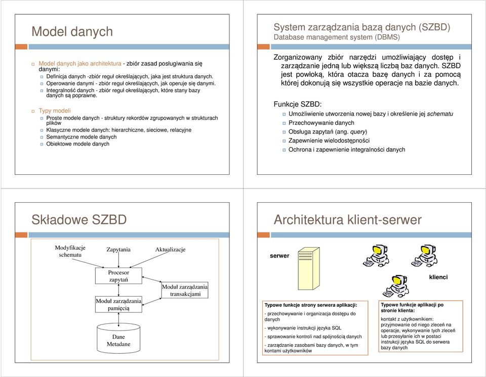 Typy modeli Proste modele danych - struktury rekordów zgrupowanych w strukturach plików Klasyczne modele danych: hierarchiczne, sieciowe, relacyjne Semantyczne modele danych Obiektowe modele danych