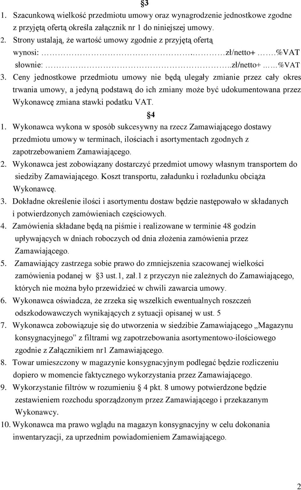 Ceny jednostkowe przedmiotu umowy nie będą ulegały zmianie przez cały okres trwania umowy, a jedyną podstawą do ich zmiany może być udokumentowana przez Wykonawcę zmiana stawki podatku VAT. 4 1.