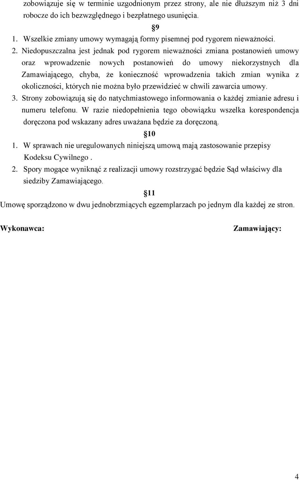 Niedopuszczalna jest jednak pod rygorem nieważności zmiana postanowień umowy oraz wprowadzenie nowych postanowień do umowy niekorzystnych dla Zamawiającego, chyba, że konieczność wprowadzenia takich