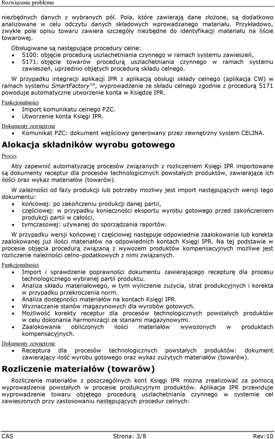 Obsługiwane są następujące procedury celne: 5100: objęcie procedurą uszlachetniania czynnego w ramach systemu zawieszeń, 5171: objęcie towarów procedurą uszlachetniania czynnego w ramach systemu