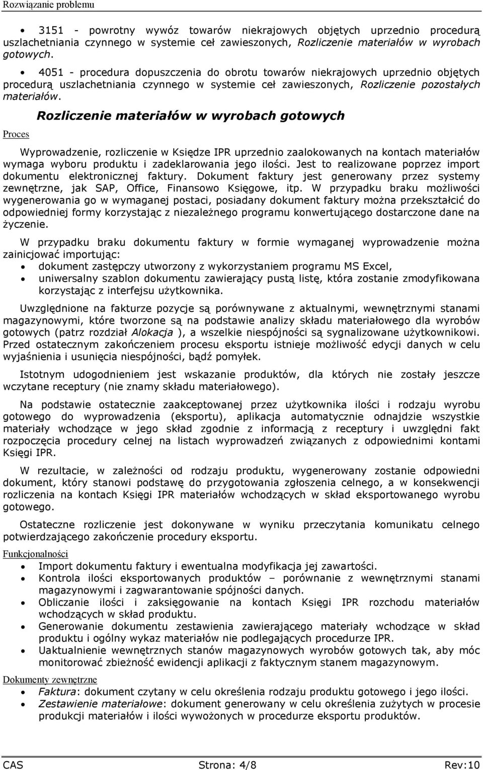 Rozliczenie materiałów w wyrobach gotowych Wyprowadzenie, rozliczenie w Księdze IPR uprzednio zaalokowanych na kontach materiałów wymaga wyboru produktu i zadeklarowania jego ilości.