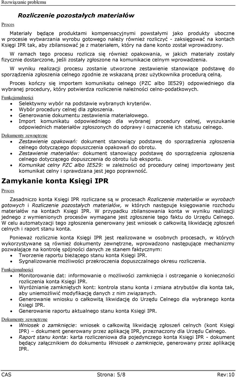 W ramach tego procesu rozlicza się również opakowania, w jakich materiały zostały fizycznie dostarczone, jeśli zostały zgłoszone na komunikacie celnym wprowadzenia.