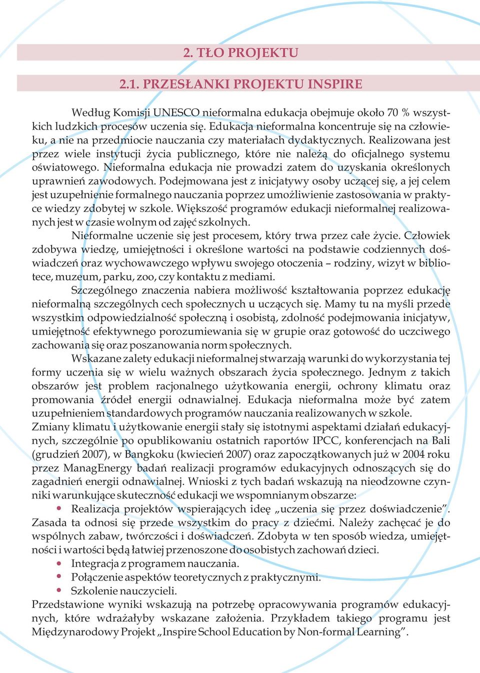 Realizowana jest przez wiele instytucji życia publicznego, które nie należą do oficjalnego systemu oświatowego. Nieformalna edukacja nie prowadzi zatem do uzyskania określonych uprawnień zawodowych.