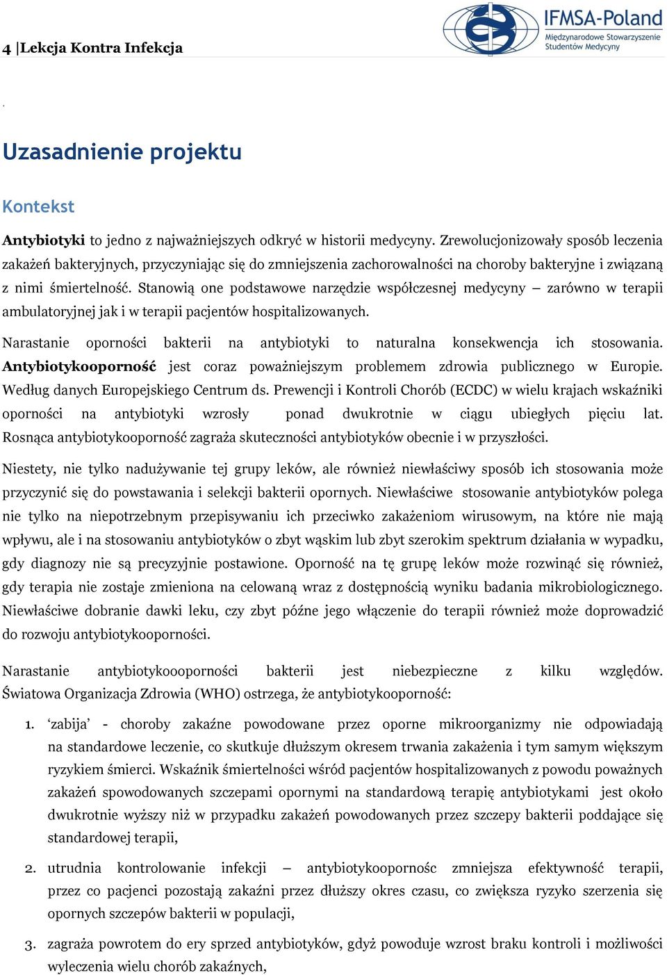 Stanowią one podstawowe narzędzie współczesnej medycyny zarówno w terapii ambulatoryjnej jak i w terapii pacjentów hospitalizowanych.