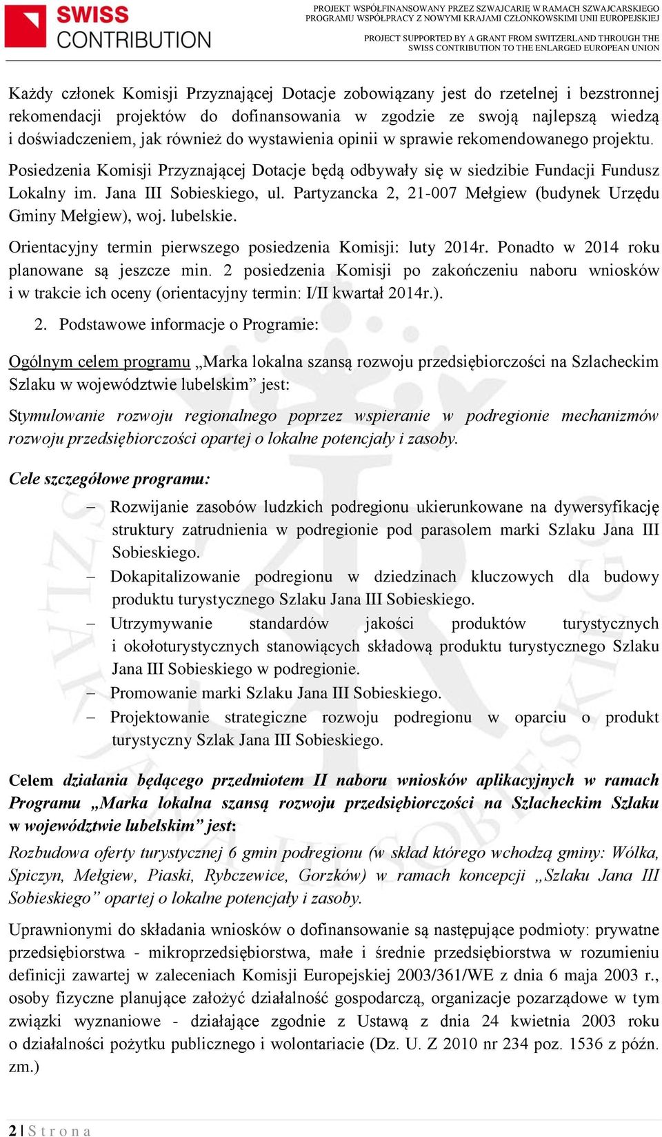 Partyzancka 2, 21-007 Mełgiew (budynek Urzędu Gminy Mełgiew), woj. lubelskie. Orientacyjny termin pierwszego posiedzenia Komisji: luty 2014r. Ponadto w 2014 roku planowane są jeszcze min.