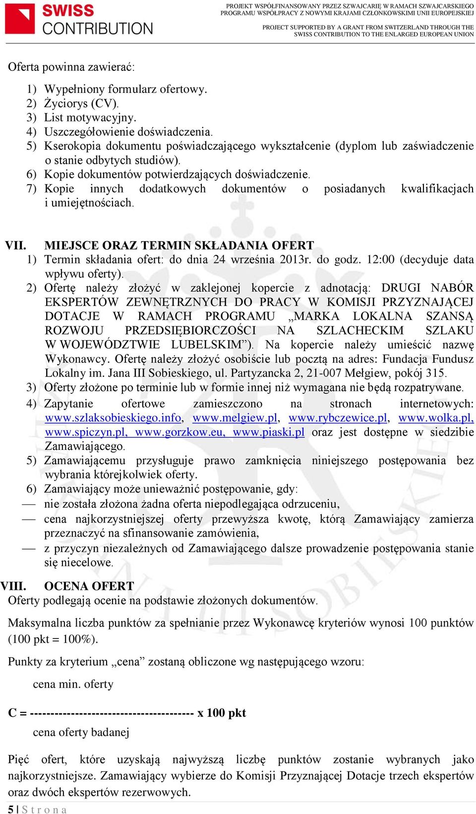 7) Kopie innych dodatkowych dokumentów o posiadanych kwalifikacjach i umiejętnościach. VII. MIEJSCE ORAZ TERMIN SKŁADANIA OFERT 1) Termin składania ofert: do dnia 24 września 2013r. do godz.