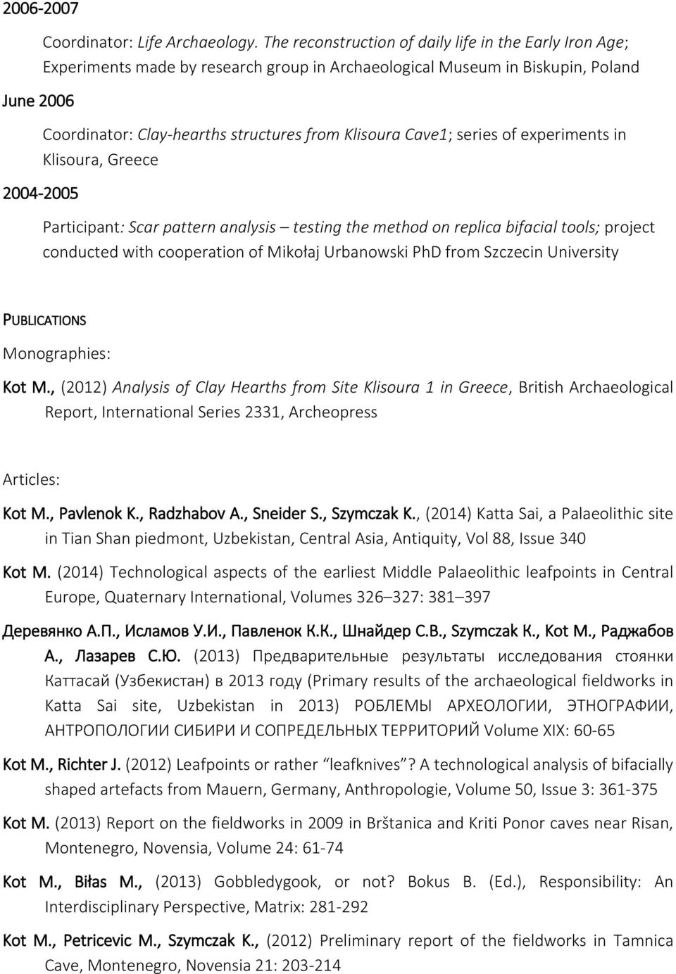 series of experiments in Klisoura, Greece 2004-2005 Participant: Scar pattern analysis testing the method on replica bifacial tools; project conducted with cooperation of Mikołaj Urbanowski PhD from