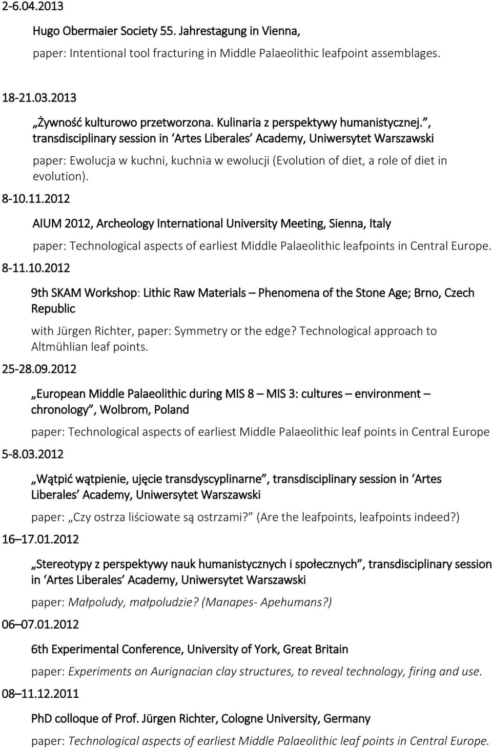 , transdisciplinary session in Artes Liberales Academy, Uniwersytet Warszawski paper: Ewolucja w kuchni, kuchnia w ewolucji (Evolution of diet, a role of diet in evolution). 8-10.11.