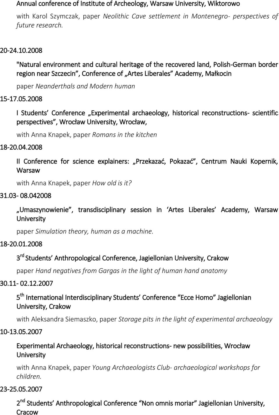 15-17.05.2008 I Students Conference Experimental archaeology, historical reconstructions- scientific perspectives, Wrocław University, Wrocław, with Anna Knapek, paper Romans in the kitchen 18-20.04.